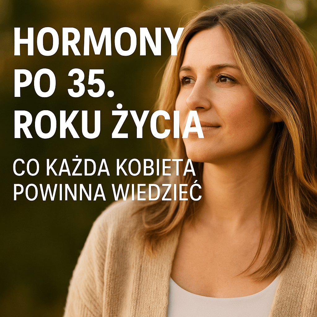 Hormony po 35. roku życia – co każda kobieta powinna wiedzieć